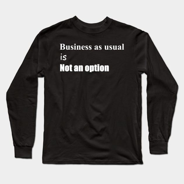 Business as usual is not an option Long Sleeve T-Shirt by shallotman